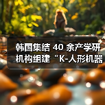 韩国集结 40 余产学研机构组建“K-人形机器人联盟”,瞄准 2030 年“世界最强”(图2) 韩国集结 40 余产学研机构组建“K-人形机器人联盟”,瞄准 2030 年“世界最强”(图2)