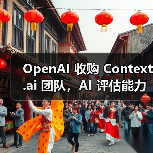 OpenAI收购AI模型评估团队Context.ai引行业关注