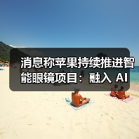 消息称苹果持续推进智能眼镜项目：融入 AI 技术，有望 2027 年推出（图4）