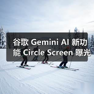 谷歌 Gemini AI 新功能 Circle Screen 曝光：圈选截屏特定区域，实现精准搜索