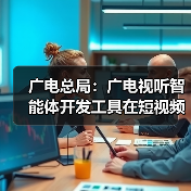 广电总局:广电视听智能体开发工具在短视频创作领域得到应用,将向全行业开源(图2) 广电总局:广电视听智能体开发工具在短视频创作领域得到应用,将向全行业开源(图2)