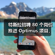 特斯拉招聘 80 个岗位推进 Optimus 项目,今年欲生产 5000 台人形机器人(图2) 特斯拉招聘 80 个岗位推进 Optimus 项目,今年欲生产 5000 台人形机器人(图2)