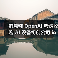 消息称 OpenAI 考虑收购 AI 设备初创公司 io Products，后者由 Jony Ive 与 Sam Altman 共同创立