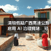 清明假期广西高速公路启用 AI 治理拥堵：可提前 30 分钟预测堵点（图3）