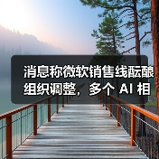消息称微软销售线酝酿组织调整,多个 AI 相关解决方案团队或将合并(图4) 消息称微软销售线酝酿组织调整,多个 AI 相关解决方案团队或将合并(图4)