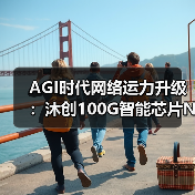 AGI时代网络运力升级:沐创100G智能芯片N20引领新变革(图4) AGI时代网络运力升级:沐创100G智能芯片N20引领新变革(图4)