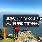 英伟达发布DLSS 4.5技术:帧生成性能提升6倍(图3) 英伟达发布DLSS 4.5技术:帧生成性能提升6倍(图3)