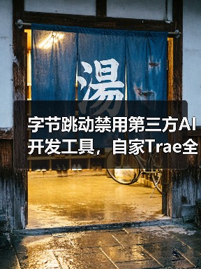 字节跳动禁用第三方AI开发工具，自家Trae全面替代