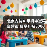 北京支持AI手机中试平台建设 最高补贴5000万(图4) 北京支持AI手机中试平台建设 最高补贴5000万(图4)