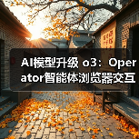 AI模型升级 o3:Operator智能体浏览器交互更稳定精准(图2) AI模型升级 o3:Operator智能体浏览器交互更稳定精准(图2)