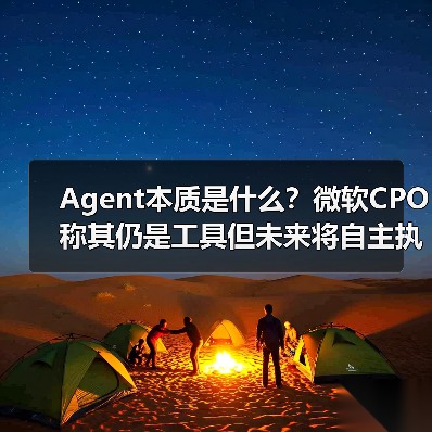 Agent本质是什么?微软CPO称其仍是工具但未来将自主执行任务(图4) Agent本质是什么?微软CPO称其仍是工具但未来将自主执行任务(图4)