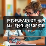 微软开放AI视频创作测试：5秒生成480P视频体验如何？（图2）