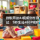 微软开放AI视频创作测试：5秒生成480P视频体验如何？（图3）