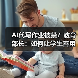 AI代写作业被禁？教育部长：如何让学生善用不滥用？（图2）