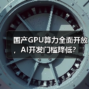 国产GPU算力全面开放，AI开发门槛降低？（图4）