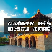 AI诈骗新手段:假扮高官语音行骗,如何识破骗局?(图1) AI诈骗新手段:假扮高官语音行骗,如何识破骗局?(图1)
