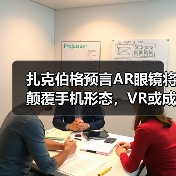 扎克伯格预言AR眼镜将颠覆手机形态，VR或成新一代电视（图2）