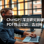 ChatGPT深度研究新增PDF导出功能，告别格式错乱（图1）