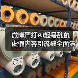 微博严打AI起号乱象,虚假内容引流被全面清理(图2) 微博严打AI起号乱象,虚假内容引流被全面清理(图2)