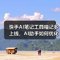 AI笔记工具新选择？快手喵记多上线引关注