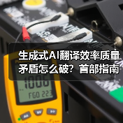 生成式AI翻译效率质量矛盾怎么破?首部指南来了(图2) 生成式AI翻译效率质量矛盾怎么破?首部指南来了(图2)