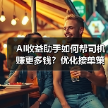 AI收益助手如何帮司机赚更多钱？优化接单策略全解析（图4）