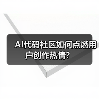 AI代码社区如何点燃用户创作热情?(图3) AI代码社区如何点燃用户创作热情?(图3)