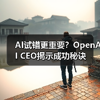 AI试错更重要？OpenAI CEO揭示成功秘诀