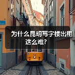 为什么昆明写字楼出租这么难？