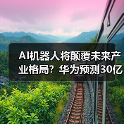 AI机器人将颠覆未来产业格局?华为预测30亿终端进家庭工厂(图3) AI机器人将颠覆未来产业格局?华为预测30亿终端进家庭工厂(图3)
