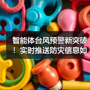 智能体台风预警新突破!实时推送防灾信息如何?(图1) 智能体台风预警新突破!实时推送防灾信息如何?(图1)