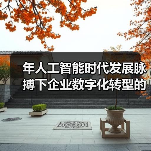 年人工智能时代发展脉搏下企业数字化转型的三大核心趋势